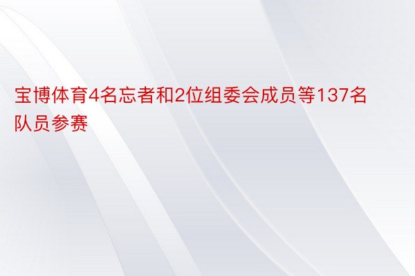 宝博体育4名忘者和2位组委会成员等137名队员参赛